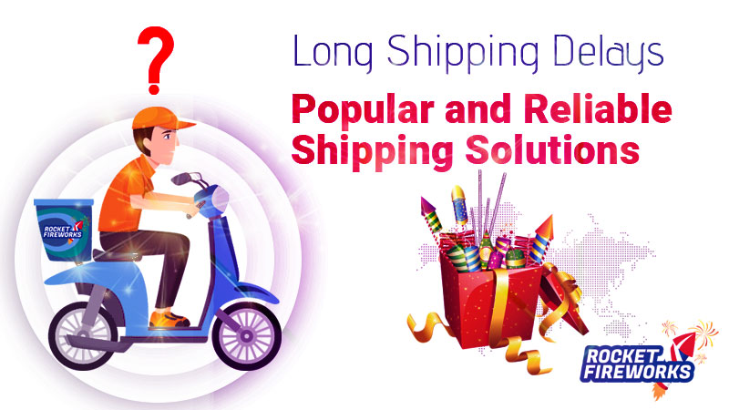 Long Shipping Delays: Popular and Reliable Shipping Solutions – Rocket Fireworks