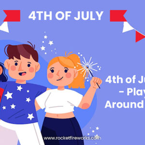 4th of July Safety – Play Safe Around Fireworks – Rocket Fireworks
