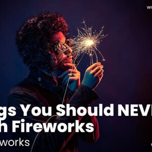 5 Things You Should NEVER Do with Fireworks