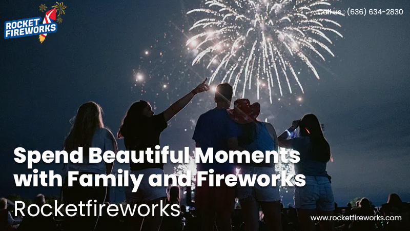 Spend Beautiful Moments with Family and Fireworks – Rocket Fireworks