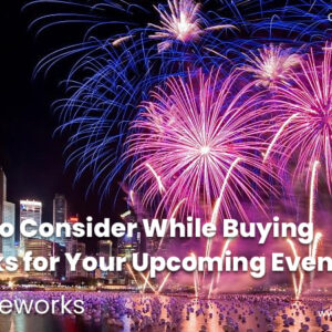 Things To Consider While Buying Fireworks for Your Upcoming Event – Rocket Fireworks
