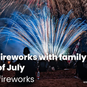 Enjoy Fireworks with family in 4th of July